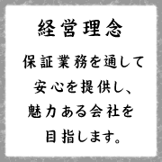 経営理念 保証業務を通して安心を提供し、魅力ある会社を目指します。
